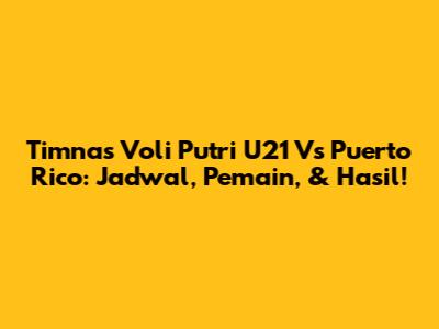 Timnas Voli Putri U21 Vs Puerto Rico: Jadwal, Pemain, & Hasil!