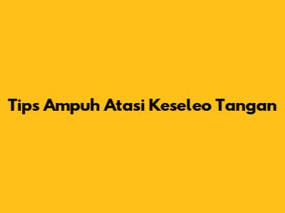Tips Ampuh Atasi Keseleo Tangan