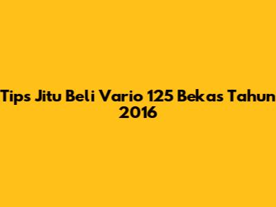 Tips Jitu Beli Vario 125 Bekas Tahun 2016