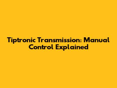 Tiptronic Transmission: Manual Control Explained
