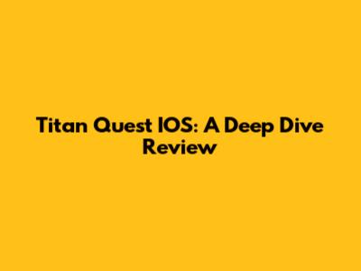 Titan Quest IOS: A Deep Dive Review