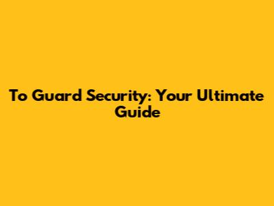 To Guard Security: Your Ultimate Guide