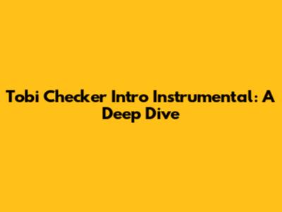 Tobi Checker Intro Instrumental: A Deep Dive