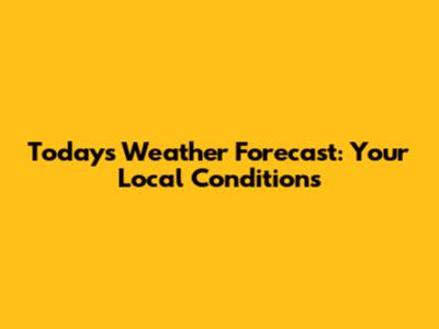 Today's Weather Forecast: Your Local Conditions