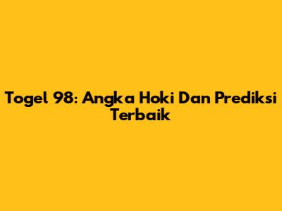 Togel 98: Angka Hoki Dan Prediksi Terbaik