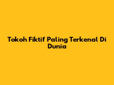 Tokoh Fiktif Paling Terkenal Di Dunia