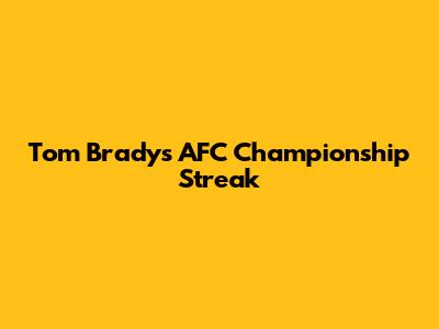 Tom Brady's AFC Championship Streak