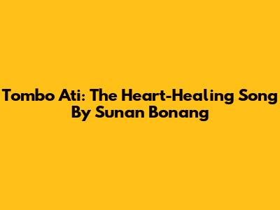 Tombo Ati: The Heart-Healing Song By Sunan Bonang