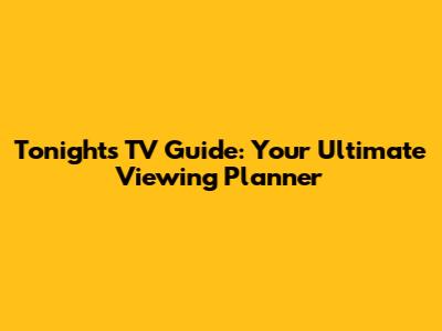 Tonight's TV Guide: Your Ultimate Viewing Planner