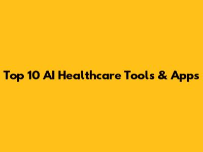 Top 10 AI Healthcare Tools & Apps