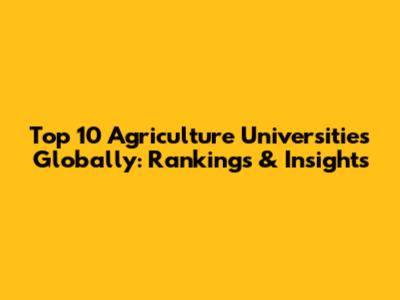 Top 10 Agriculture Universities Globally: Rankings & Insights