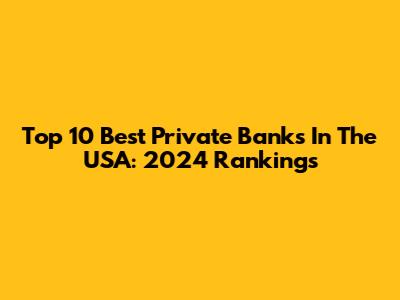 Top 10 Best Private Banks In The USA: 2024 Rankings