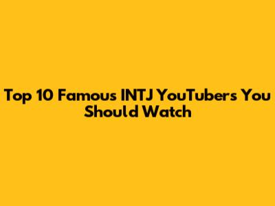 Top 10 Famous INTJ YouTubers You Should Watch