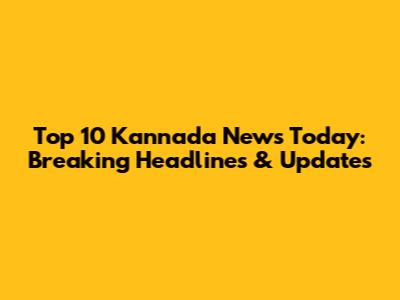 Top 10 Kannada News Today: Breaking Headlines & Updates