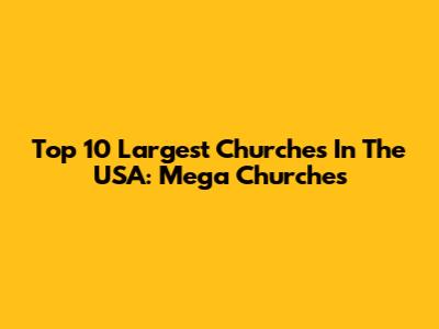 Top 10 Largest Churches In The USA: Mega Churches
