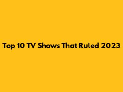 Top 10 TV Shows That Ruled 2023