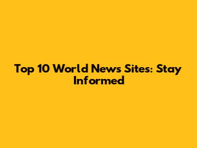 Top 10 World News Sites: Stay Informed