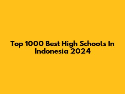 Top 1000 Best High Schools In Indonesia 2024