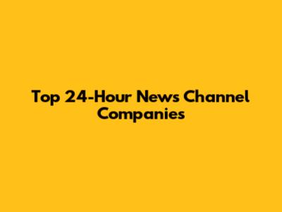 Top 24-Hour News Channel Companies