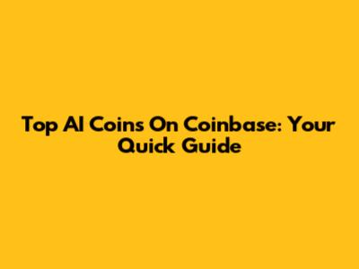 Top AI Coins On Coinbase: Your Quick Guide