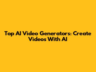 Top AI Video Generators: Create Videos With AI
