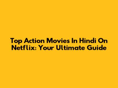 Top Action Movies In Hindi On Netflix: Your Ultimate Guide