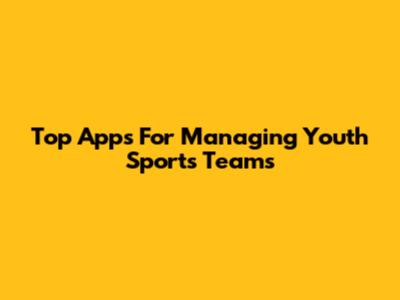 Top Apps For Managing Youth Sports Teams