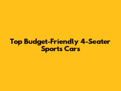Top Budget-Friendly 4-Seater Sports Cars