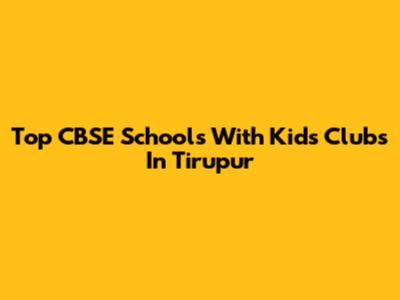 Top CBSE Schools With Kids Clubs In Tirupur