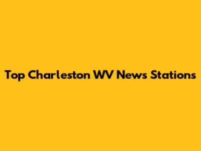 Top Charleston WV News Stations