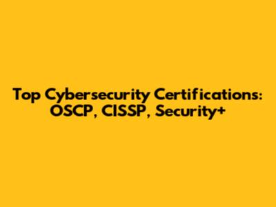 Top Cybersecurity Certifications: OSCP, CISSP, Security+
