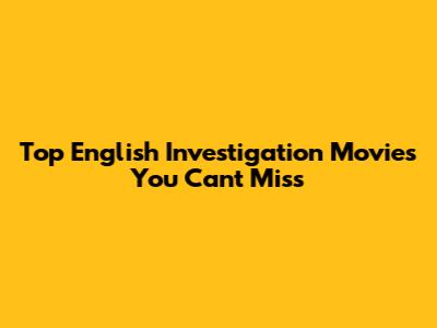 Top English Investigation Movies You Can't Miss