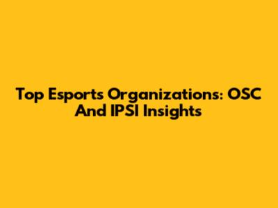 Top Esports Organizations: OSC And IPSI Insights
