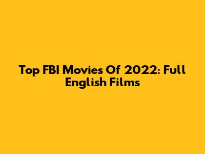 Top FBI Movies Of 2022: Full English Films