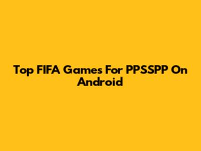 Top FIFA Games For PPSSPP On Android