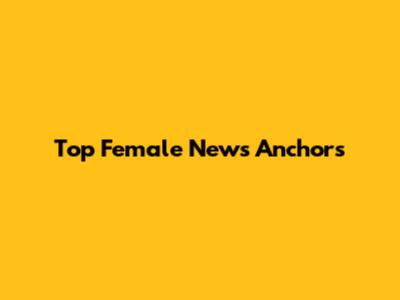 Top Female News Anchors