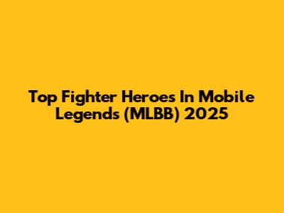 Top Fighter Heroes In Mobile Legends (MLBB) 2025