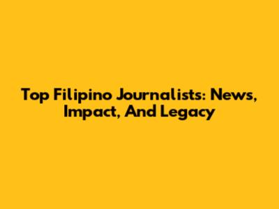 Top Filipino Journalists: News, Impact, And Legacy