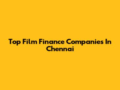 Top Film Finance Companies In Chennai