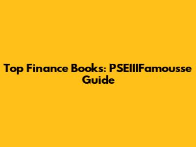 Top Finance Books: PSEIIIFamousse Guide