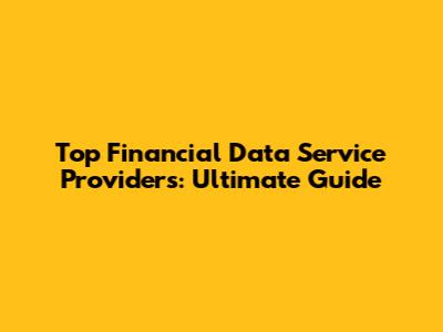 Top Financial Data Service Providers: Ultimate Guide