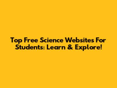 Top Free Science Websites For Students: Learn & Explore!