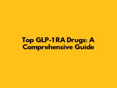 Top GLP-1 RA Drugs: A Comprehensive Guide