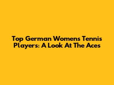 Top German Women's Tennis Players: A Look At The Aces