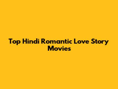 Top Hindi Romantic Love Story Movies