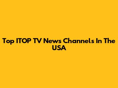 Top ITOP TV News Channels In The USA
