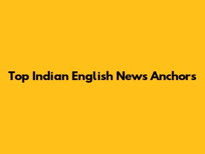 Top Indian English News Anchors