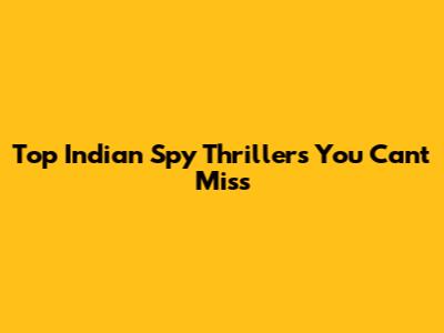 Top Indian Spy Thrillers You Can't Miss