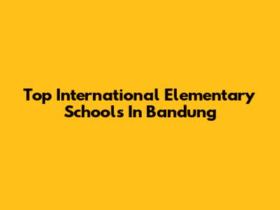 Top International Elementary Schools In Bandung