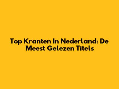 Top Kranten In Nederland: De Meest Gelezen Titels